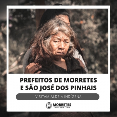 Prefeituras de Morretes e S J P visitam Aldeia Indígena na região, visando projetos e melhorias à população 